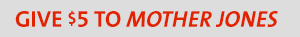 Give $5 to Mother Jones